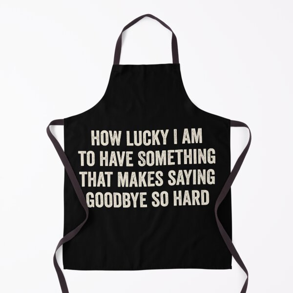 Item preview, How Lucky I Am To Have Something That Makes Saying Goodbye So Hard designed and sold by kevzadevinca.