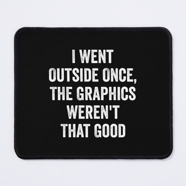 Item preview, I Went Outside Once, Graphics Weren't That Good - Funny Gamers Gift designed and sold by kevzadevinca.