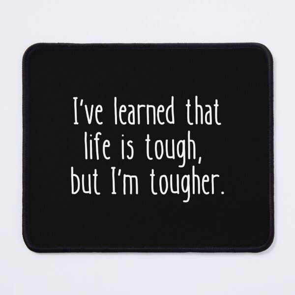 Item preview, I've learned that life is tough, but I'm tougher. designed and sold by UnCoverDesign.