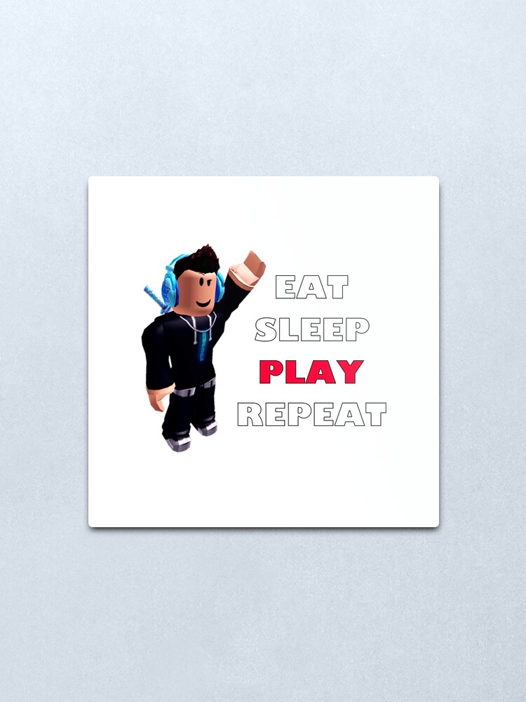 Roblox Eat Sleep Play Repeat Metal Print By Hypetype Redbubble