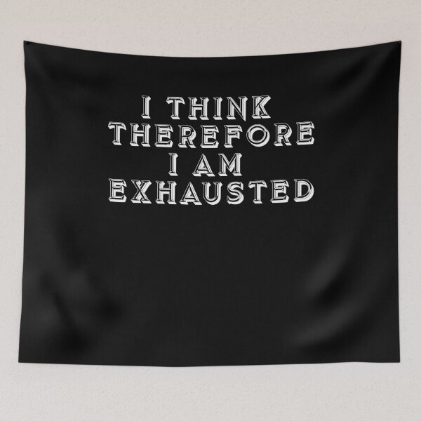 Item preview, I think therefore I Am exhausted designed and sold by BritySpear.