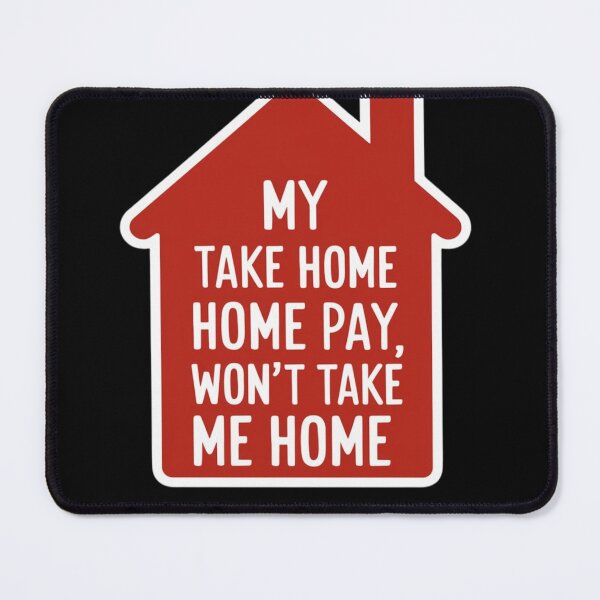 Item preview, My Take Home Paym Won't Take Me Home designed and sold by Peter Stawicki.