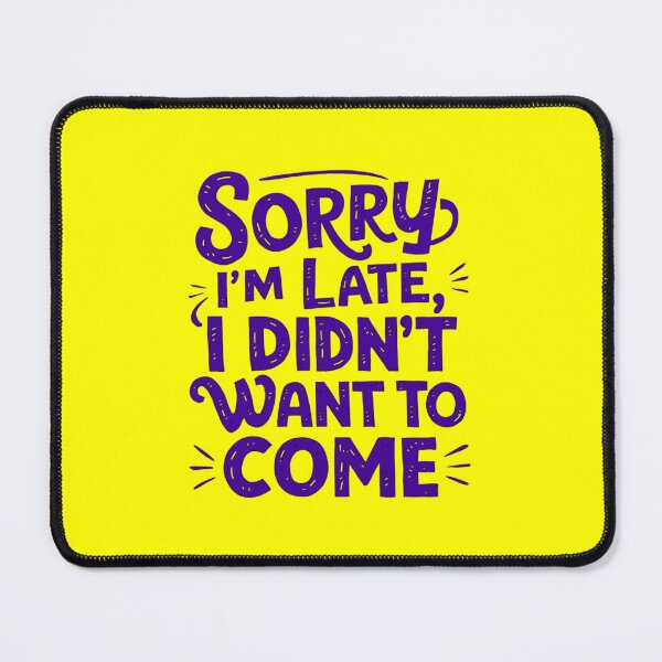 Item preview, Sorry I'm Late, I Didn't Want To Come designed and sold by Peter Stawicki.