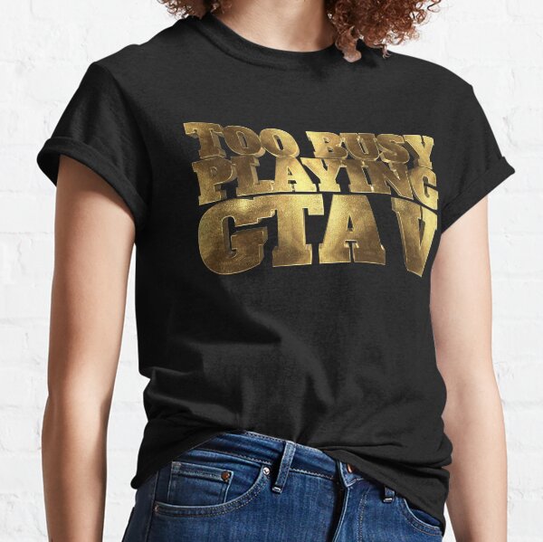 Too Busy Playing GTA V Gold  Classic T-Shirt