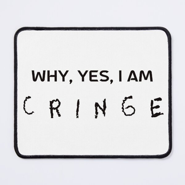 Item preview, Why, Yes, I am C R I N G E designed and sold by DeadPanDesigns.