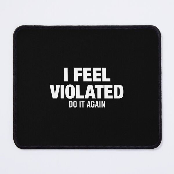 Item preview, I Feel Violated Do It Again designed and sold by viunziameriza.