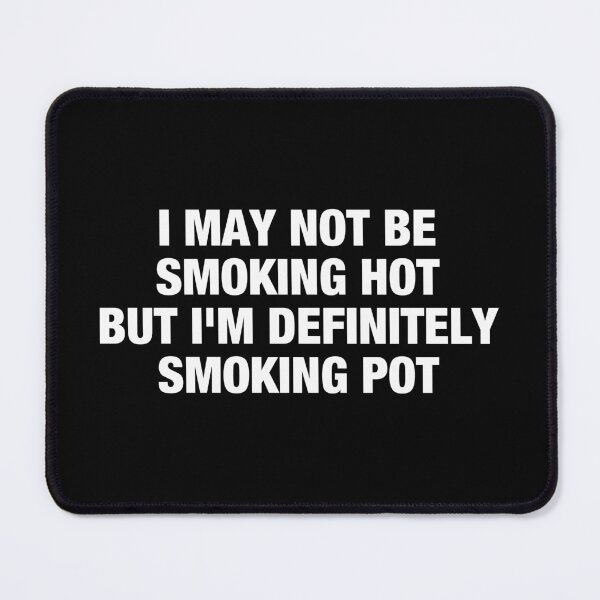 Item preview, I May Not Be Smoking Hot But I'm Definitely Smoking Pot designed and sold by viunziameriza.