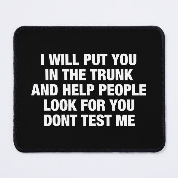Item preview, I Will Put You In the Trunk and help people look for you dont test me designed and sold by viunziameriza.