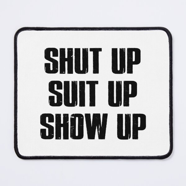 Item preview, Shut Up Suit Up Show Up designed and sold by Esskay Designs.