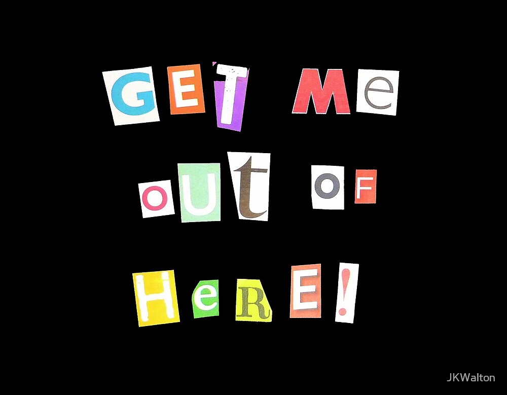 Get Me Out Of Here! Ransom Note Style Collage by JKWalton