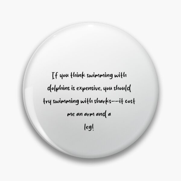 Item preview, If you think swimming with dolphins is expensive, you should try swimming with sharks--it cost me an arm and a leg! designed and sold by onicaras.