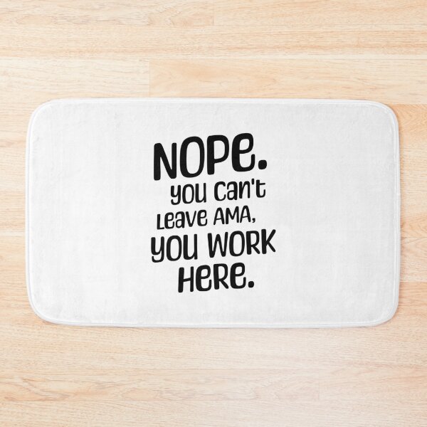 Item preview, Nope. You Can't leave AMA, you work here. designed and sold by musthavewords.