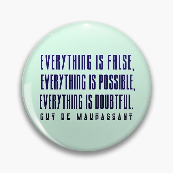 Item preview, Copy of Guy de Maupassant quote: Everything is false, everything is possible, everything is doubtful. designed and sold by artbleed.