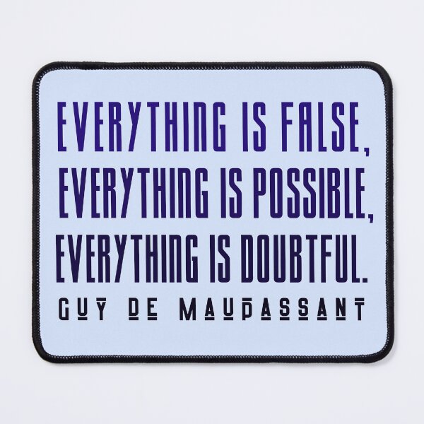 Item preview, Copy of Guy de Maupassant quote: Everything is false, everything is possible, everything is doubtful. designed and sold by artbleed.
