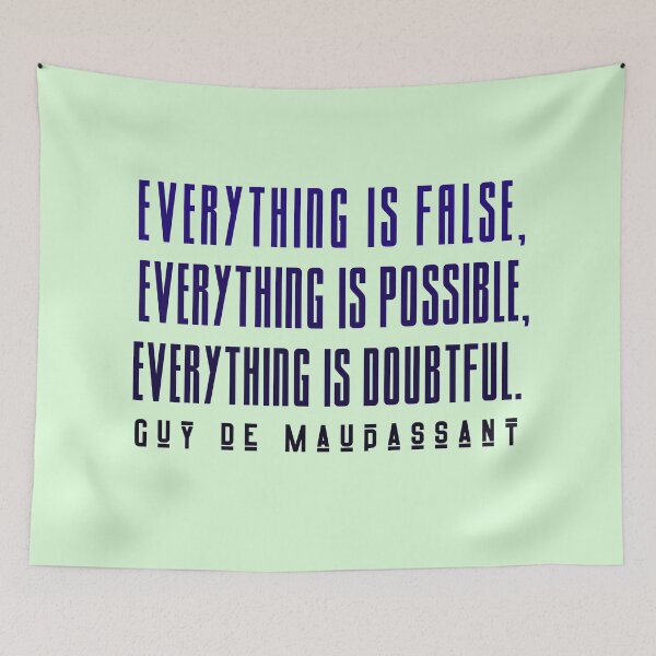 Item preview, Copy of Guy de Maupassant quote: Everything is false, everything is possible, everything is doubtful. designed and sold by artbleed.