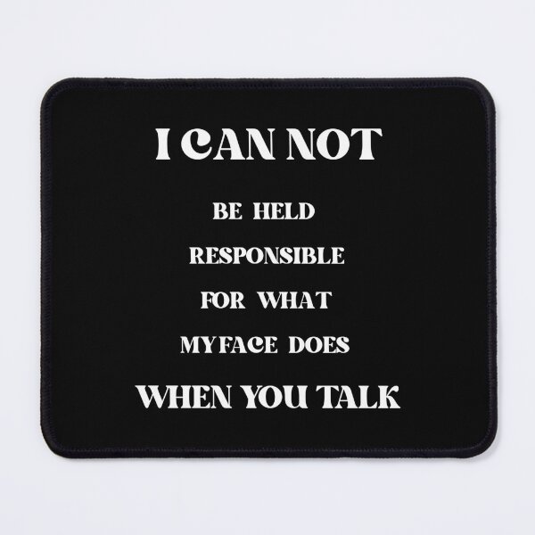 Item preview, I Can Not be Held Responsible for What My Face Does When You Talk designed and sold by ArtistryTouch.