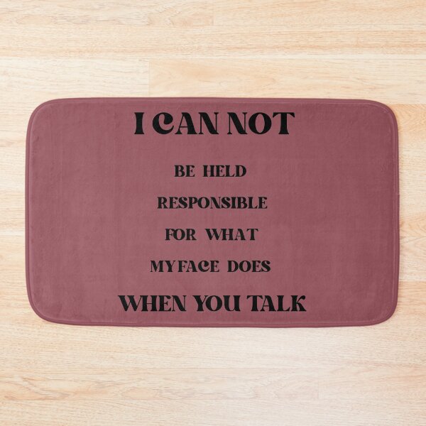 Item preview, I Can Not be Held Responsible for What My Face Does When You Talk I designed and sold by ArtistryTouch.