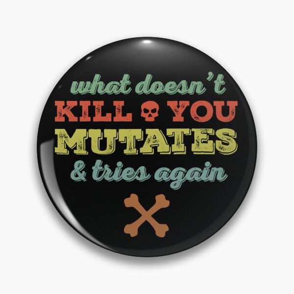 Item preview, What doesn't kill you mutates and tries again designed and sold by sarahwlongcovid.