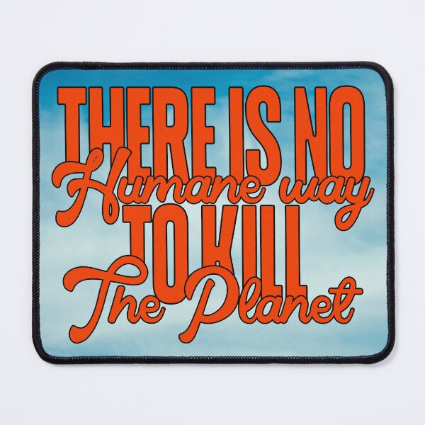 Item preview, There is No Humane Way to Kill the Planet designed and sold by mensijazavcevic.