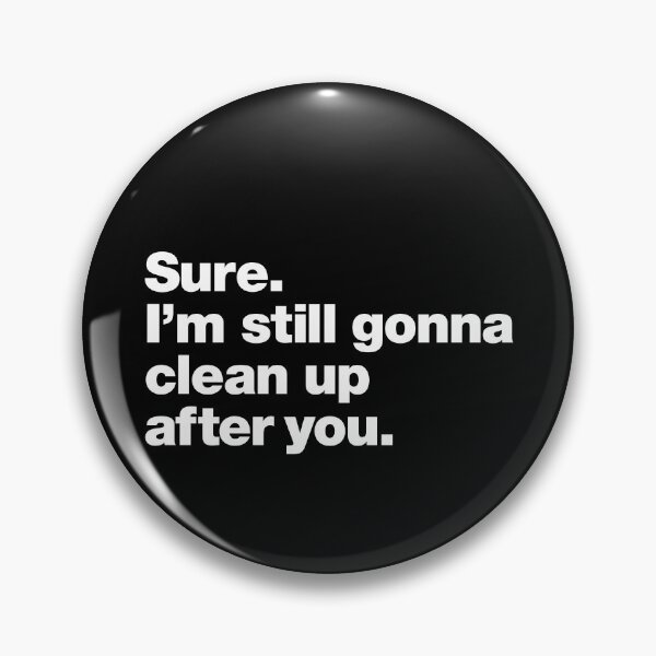 Item preview, Sure. I'm still gonna clean up after you. designed and sold by chestify.