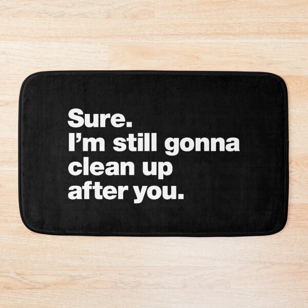 Item preview, Sure. I'm still gonna clean up after you. designed and sold by chestify.