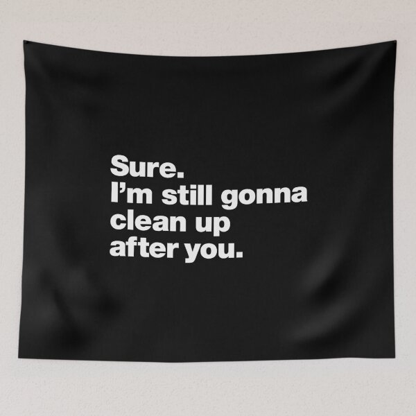 Item preview, Sure. I'm still gonna clean up after you. designed and sold by chestify.