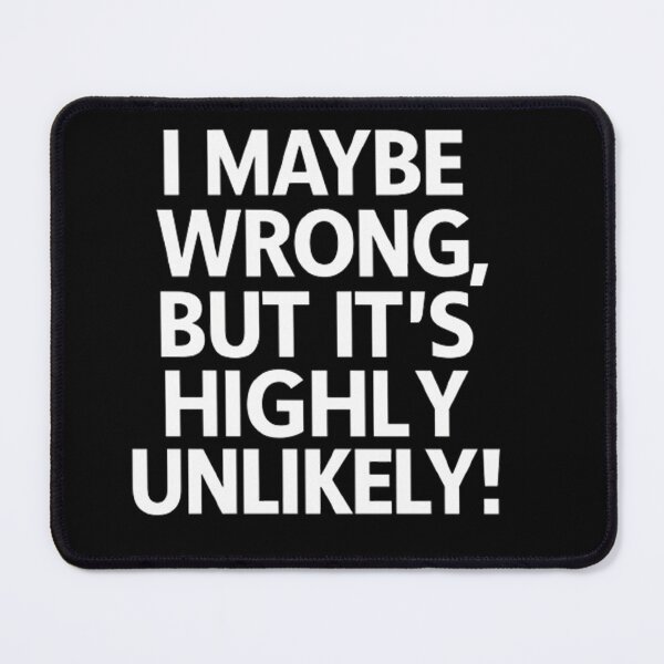 Item preview, I Maybe Wrong But It's Highly Unlikely  designed and sold by Hairball-Pets.