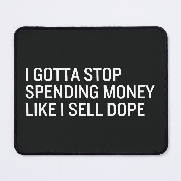 Item preview, I Gotta Stop Spending Money Like I Sell Dope designed and sold by CreepyCornerArt.