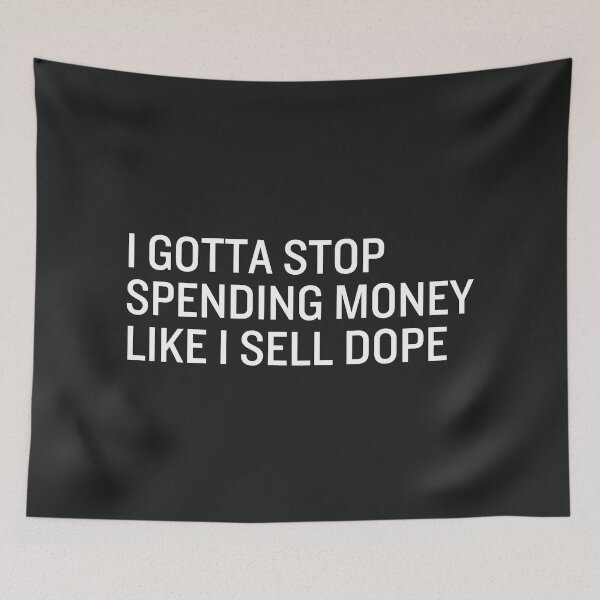 Item preview, I Gotta Stop Spending Money Like I Sell Dope designed and sold by CreepyCornerArt.