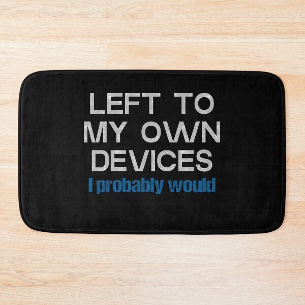 Item preview, Left To My Own Devices I Probably Would designed and sold by FYS-Arte-Style.