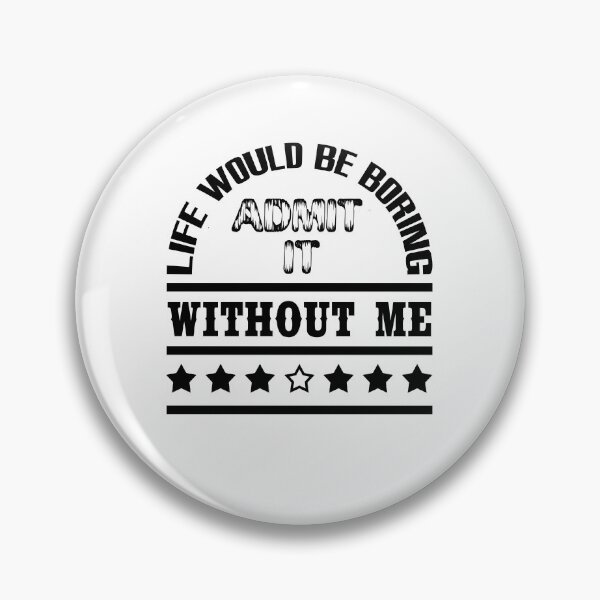 Item preview, Admit It Life Would Be Boring Without Me Cool designed and sold by emhoteb.
