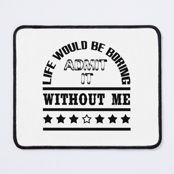 Item preview, Admit It Life Would Be Boring Without Me Cool designed and sold by emhoteb.