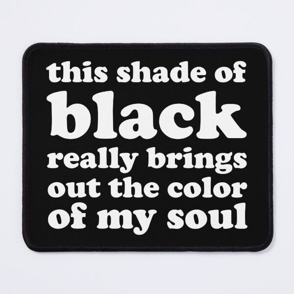 Item preview, This Shade of Black Really Brings Out the Color of My Soul designed and sold by crenaviolena.