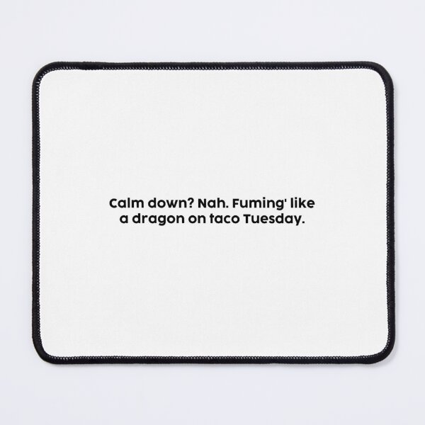 Item preview, Calm down? Nah. Fuming' like a dragon on taco Tuesday. designed and sold by onicaras.