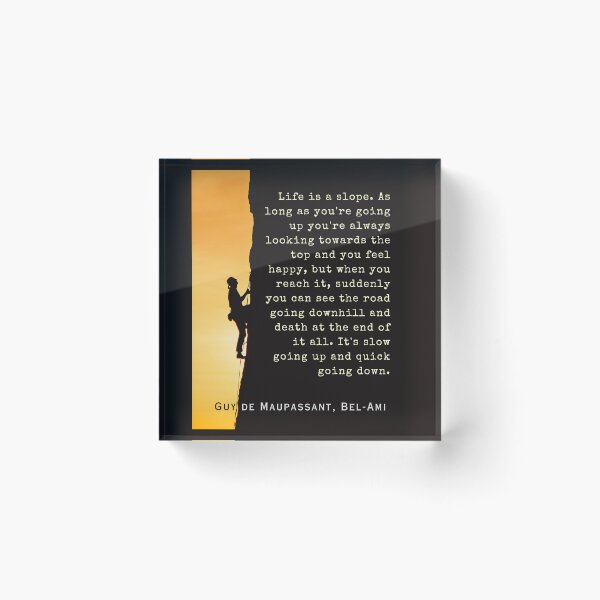 Item preview, Guy de Maupassant quote: Life is a slope. As long as you're going up, you're always looking towards the top and you feel happy, designed and sold by artbleed.