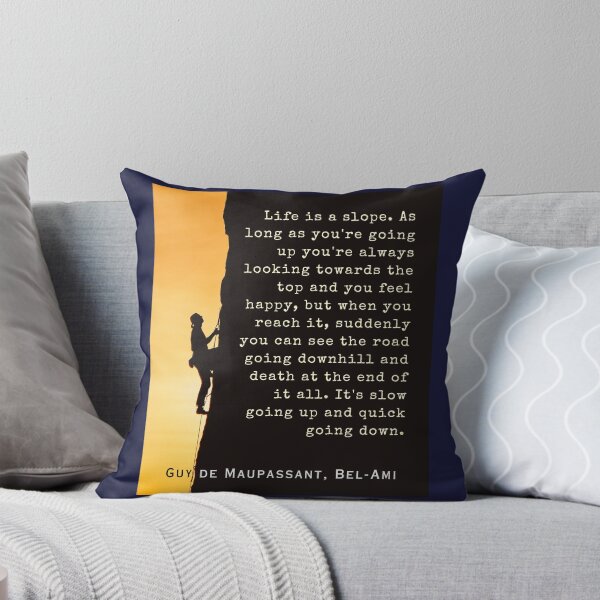 Item preview, Guy de Maupassant quote: Life is a slope. As long as you're going up, you're always looking towards the top and you feel happy, designed and sold by artbleed.