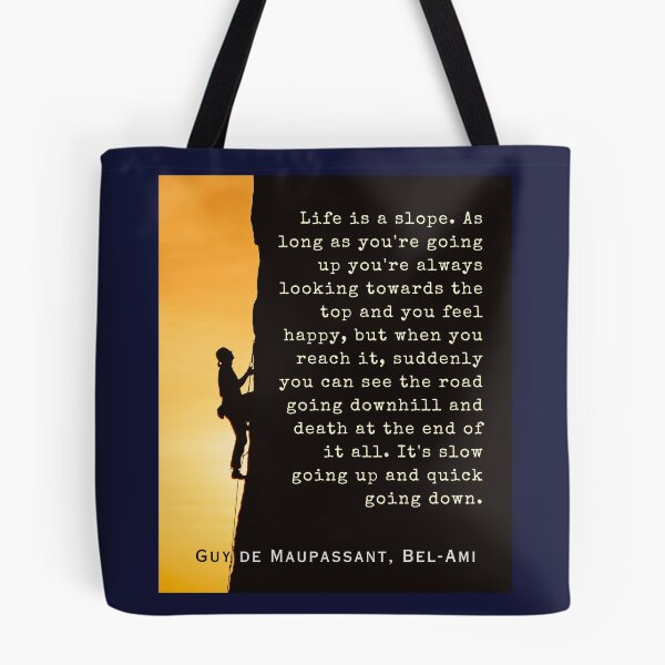 Item preview, Guy de Maupassant quote: Life is a slope. As long as you're going up, you're always looking towards the top and you feel happy, designed and sold by artbleed.