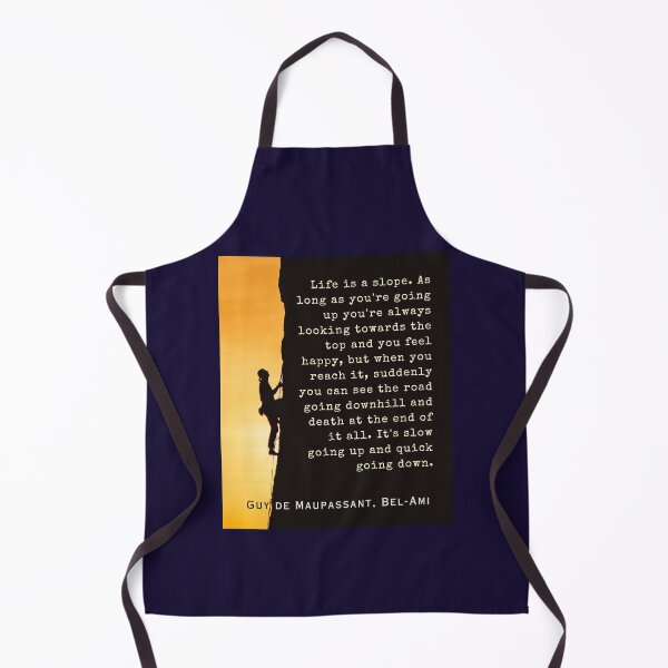 Item preview, Guy de Maupassant quote: Life is a slope. As long as you're going up, you're always looking towards the top and you feel happy, designed and sold by artbleed.