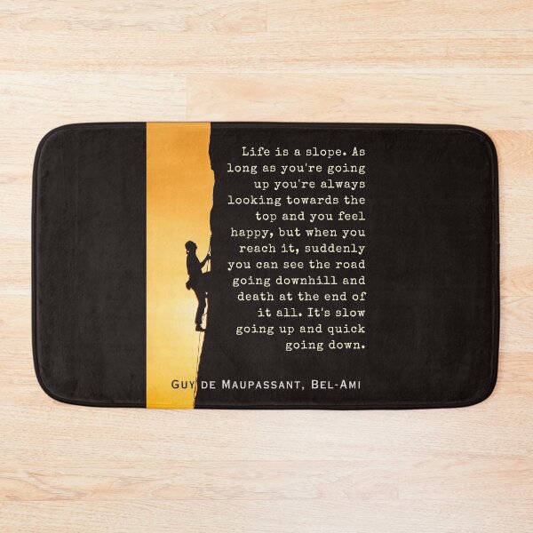 Item preview, Guy de Maupassant quote: Life is a slope. As long as you're going up, you're always looking towards the top and you feel happy, designed and sold by artbleed.