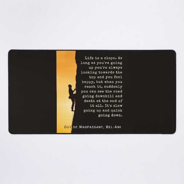 Item preview, Guy de Maupassant quote: Life is a slope. As long as you're going up, you're always looking towards the top and you feel happy, designed and sold by artbleed.