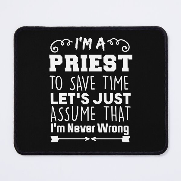 Item preview, I'm A Priest to Save Time Let's Just Assume That I'm Never Wrong designed and sold by BHMARTS.