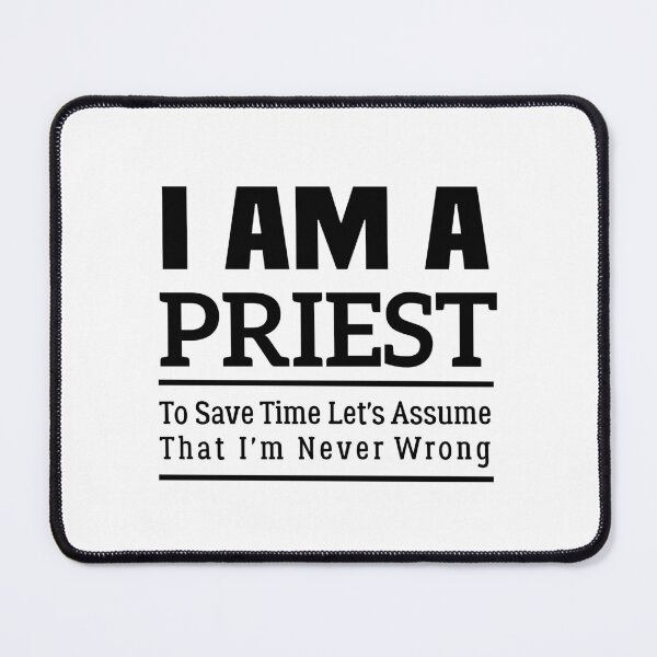 Item preview, I'm A Priest to Save Time Let's Just Assume That I'm Never Wrong designed and sold by BHMARTS.