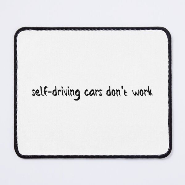 Item preview, Self-Driving Cars Don't Work designed and sold by Balerion6.