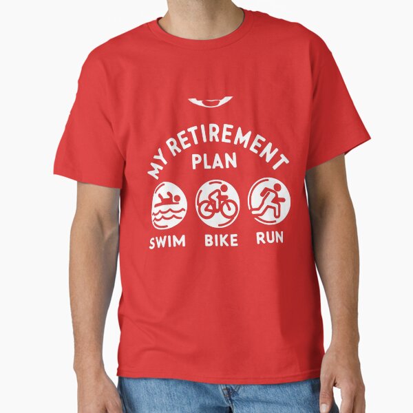 My Retirement Plan: Swim, Bike, Run Classic T-Shirt