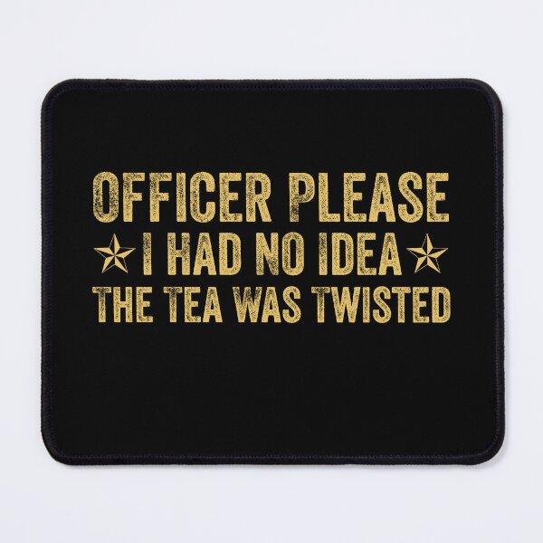 Item preview, Funny Officer Please I Had No Idea The Tea Was Twisted Quote designed and sold by Amineharoni.