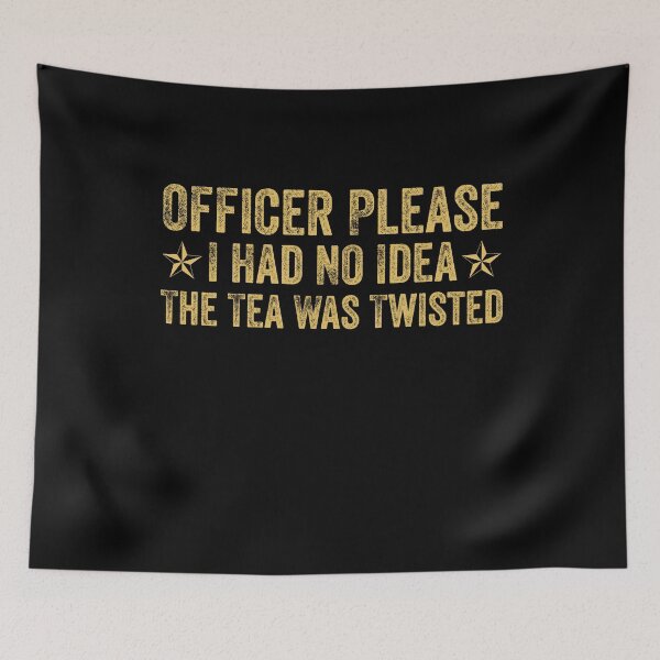 Item preview, Funny Officer Please I Had No Idea The Tea Was Twisted Quote designed and sold by Amineharoni.