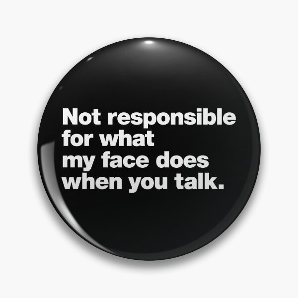 Item preview, Not responsible for what my face does when you talk. designed and sold by chestify.