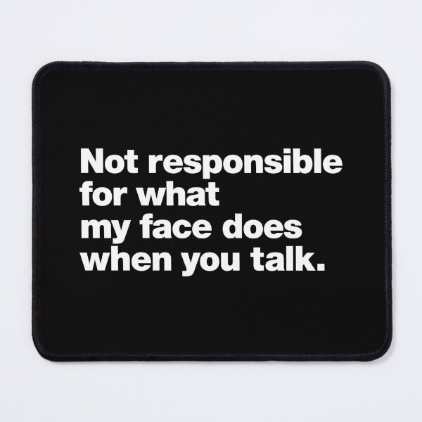 Item preview, Not responsible for what my face does when you talk. designed and sold by chestify.