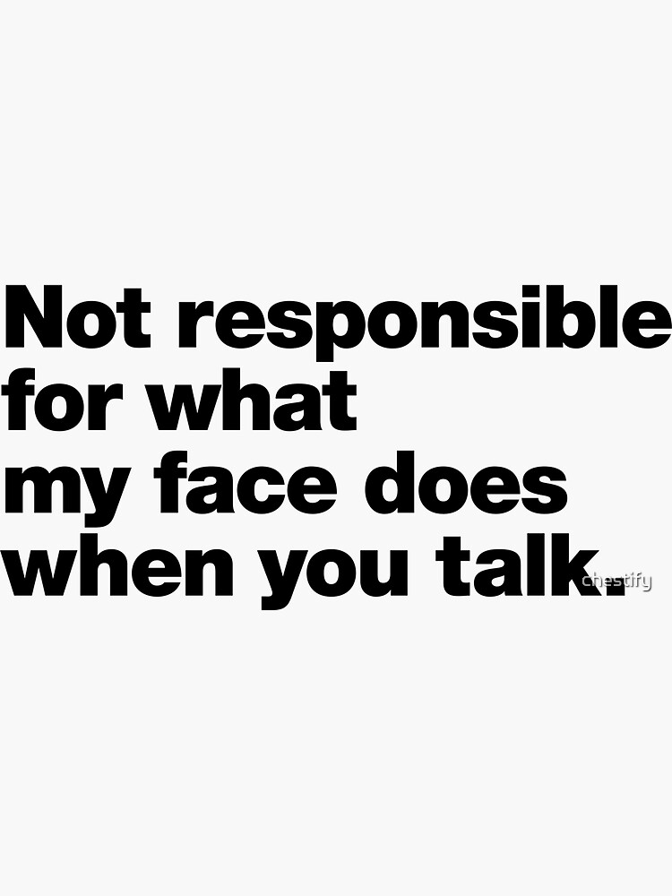 Thumbnail 3 of 3, Sticker, Not responsible for what my face does when you talk. designed and sold by chestify.