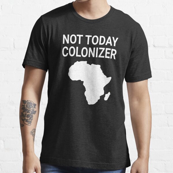 not today colonizer t shirt